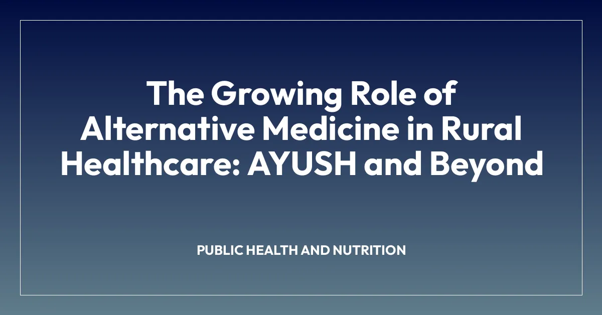 The Growing Role of Alternative Medicine in Rural Healthcare: AYUSH and Beyond