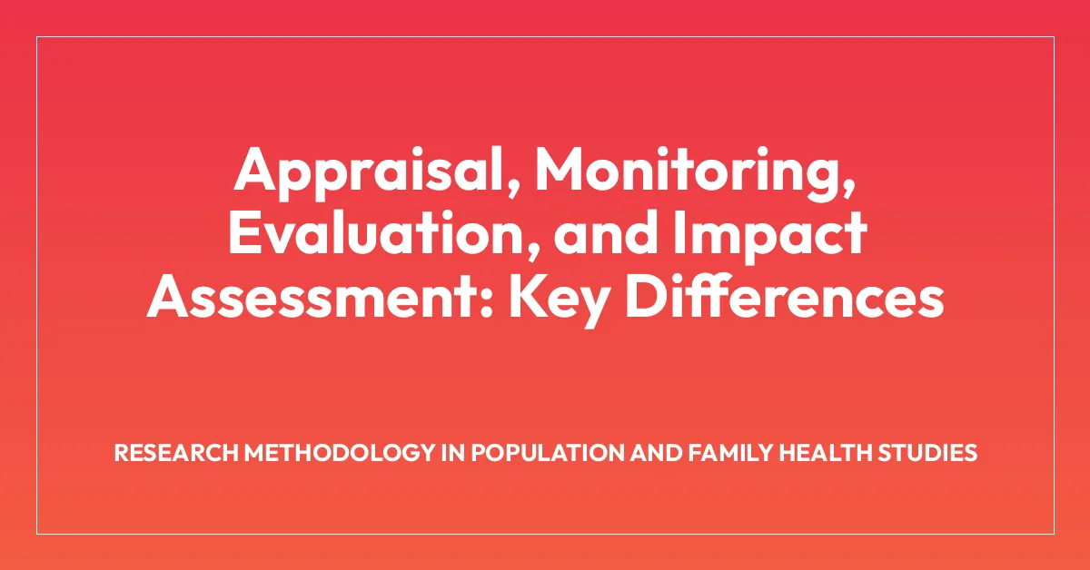 Appraisal, Monitoring, Evaluation, and Impact Assessment: Key Differences