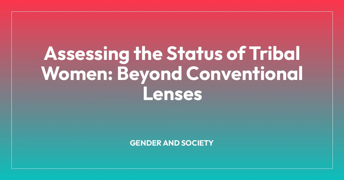 Assessing the Status of Tribal Women: Beyond Conventional Lenses