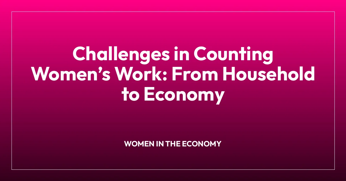 Challenges in Counting Women’s Work: From Household to Economy