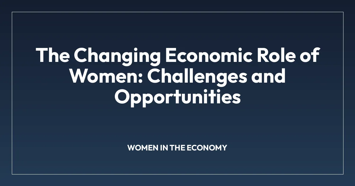 The Changing Economic Role of Women: Challenges and Opportunities