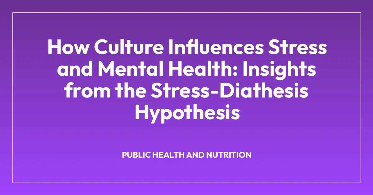 How Culture Influences Stress and Mental Health: Insights from the Stress-Diathesis Hypothesis