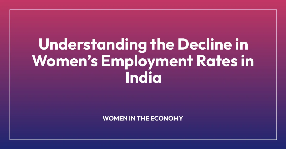 Understanding the Decline in Women’s Employment Rates in India