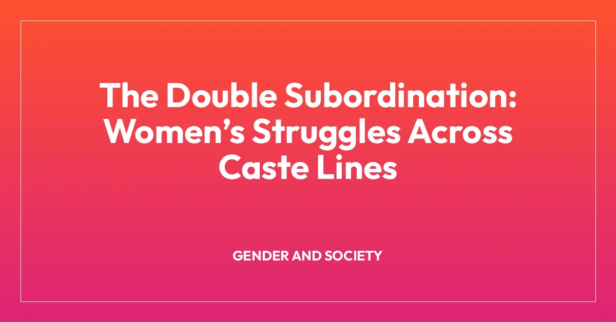 The Double Subordination: Womenโs Struggles Across Caste Lines