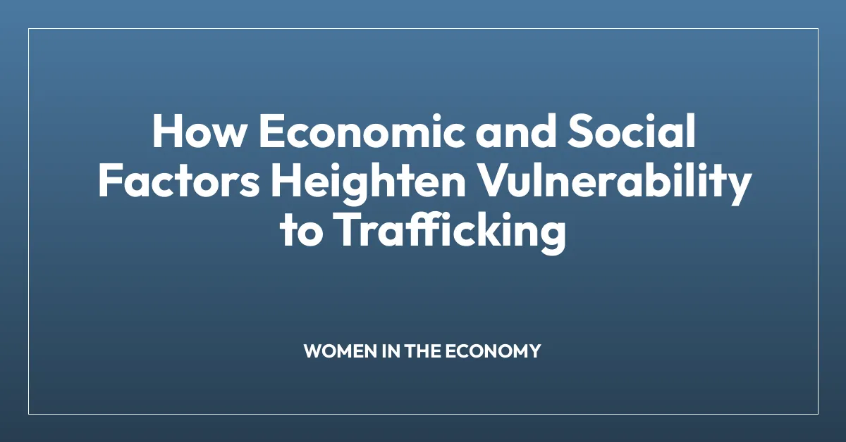 How Economic and Social Factors Heighten Vulnerability to Trafficking