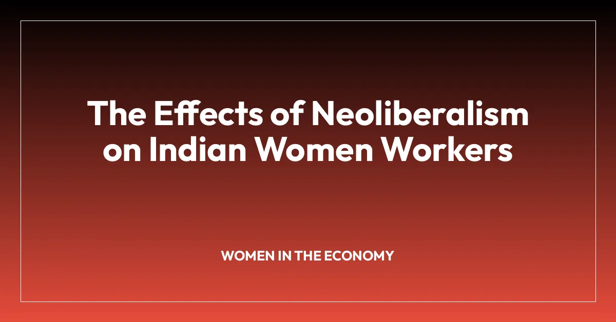 The Effects of Neoliberalism on Indian Women Workers