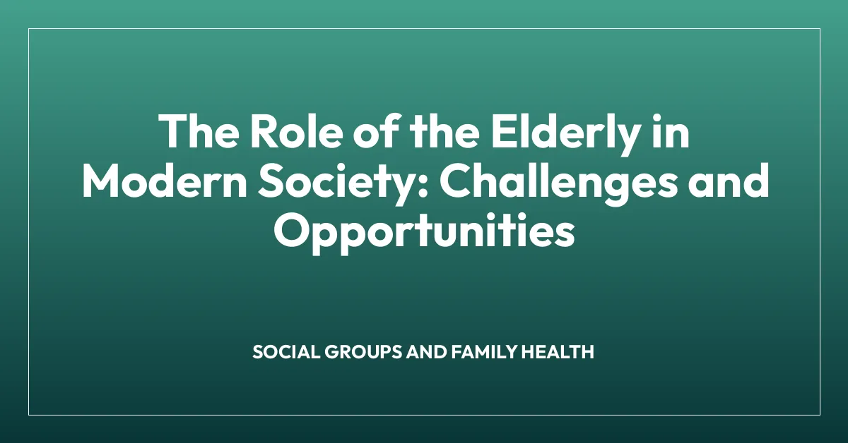 The Role of the Elderly in Modern Society: Challenges and Opportunities