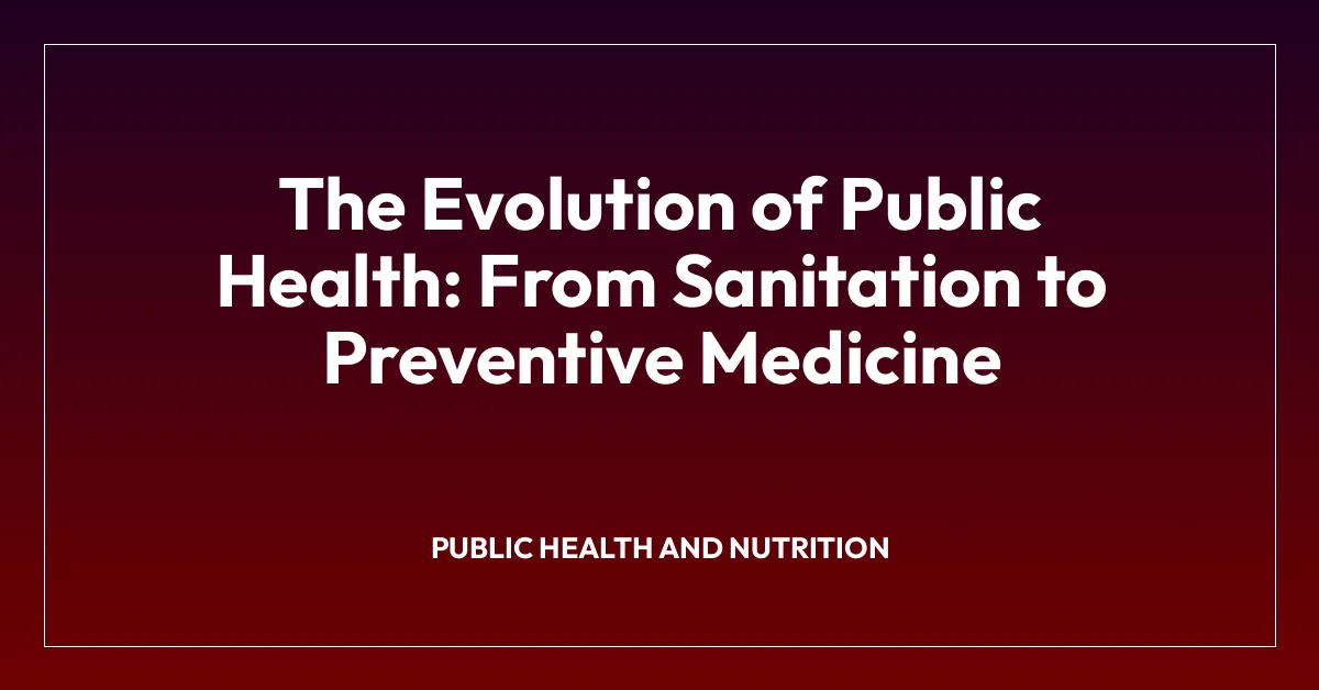 The Evolution of Public Health: From Sanitation to Preventive Medicine