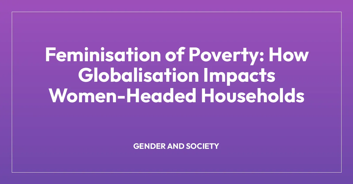 Feminisation of Poverty: How Globalisation Impacts Women-Headed Households