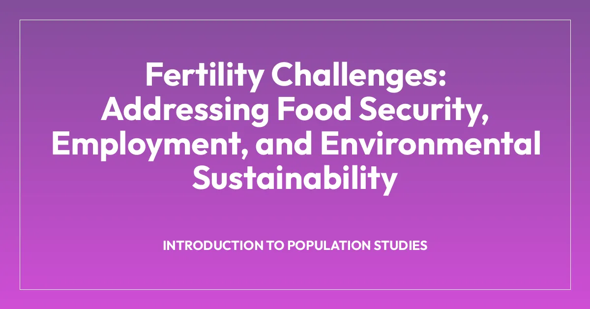 Fertility Challenges: Addressing Food Security, Employment, and Environmental Sustainability