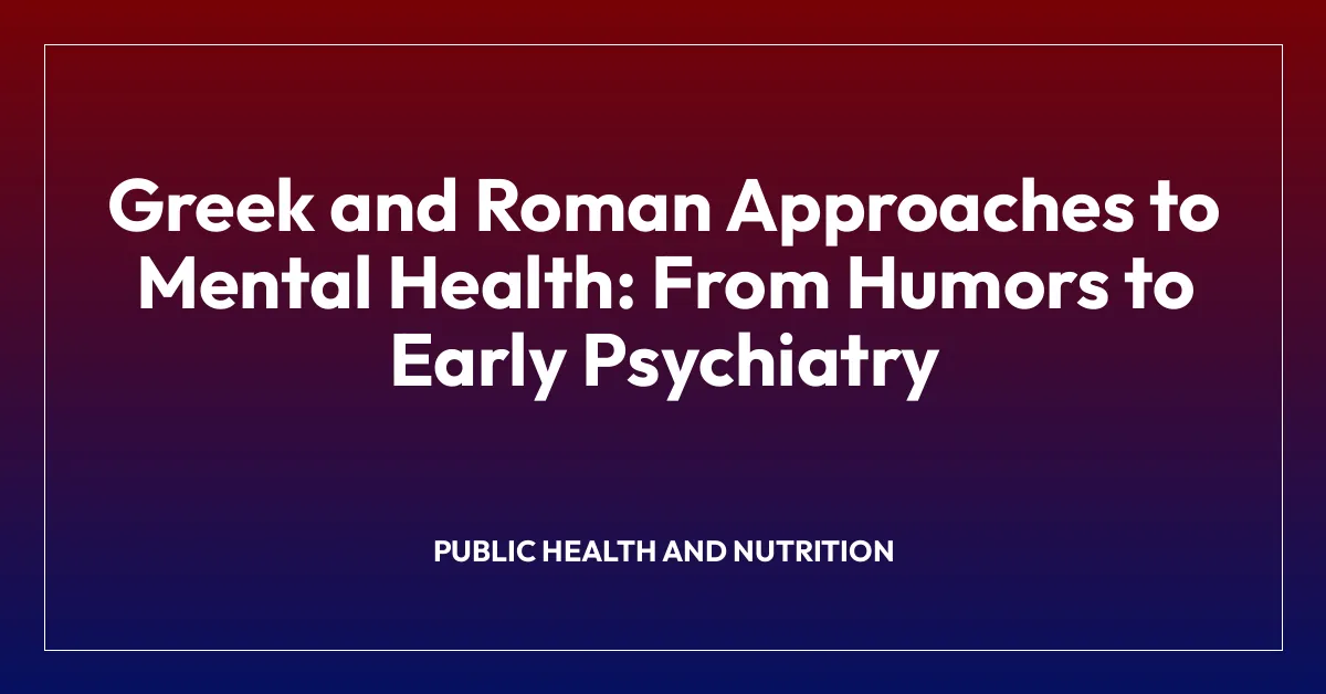 Greek and Roman Approaches to Mental Health: From Humors to Early Psychiatry