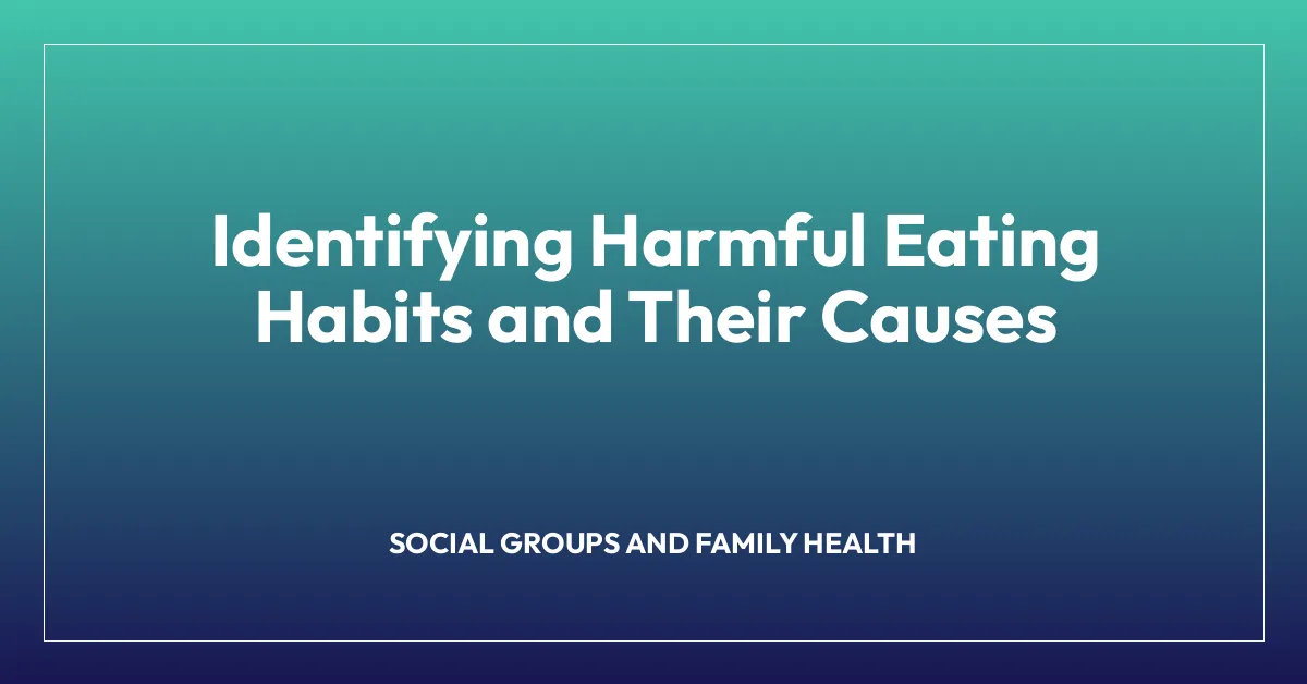 Identifying Harmful Eating Habits and Their Causes