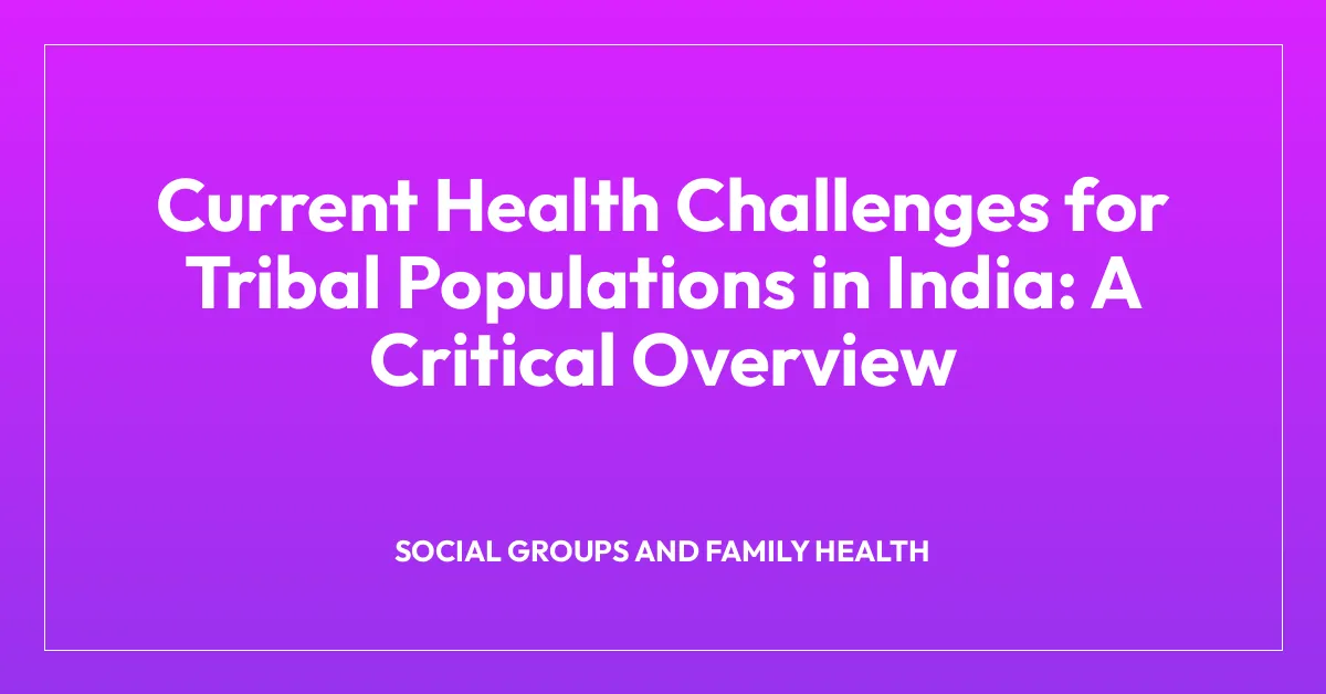 Current Health Challenges for Tribal Populations in India: A Critical Overview