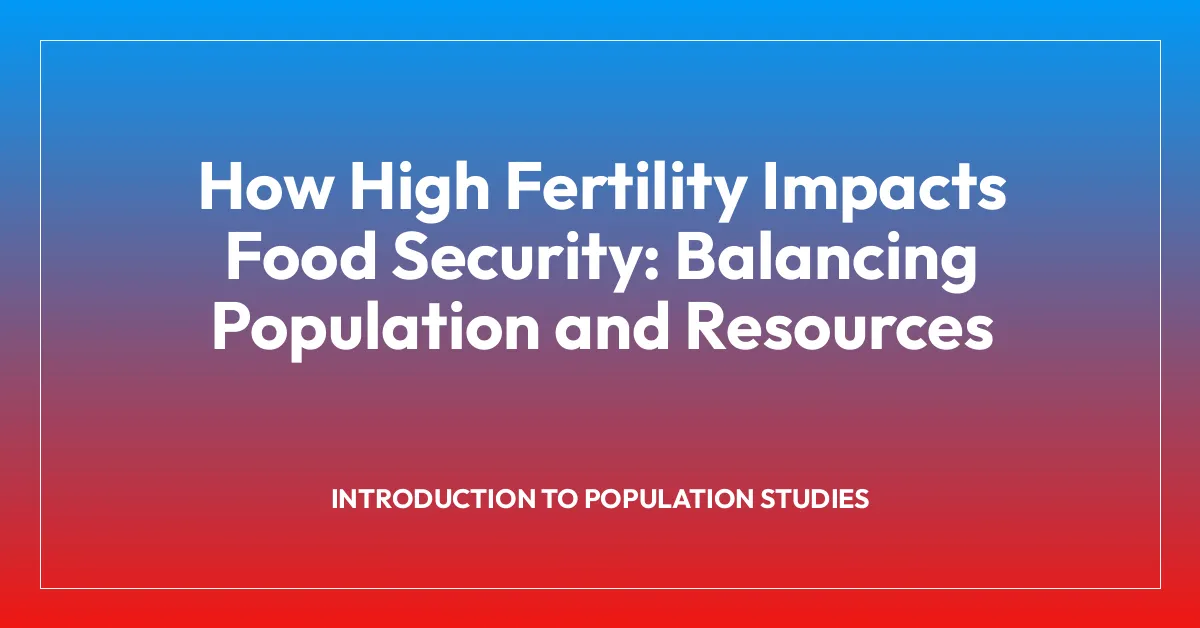 How High Fertility Impacts Food Security: Balancing Population and Resources