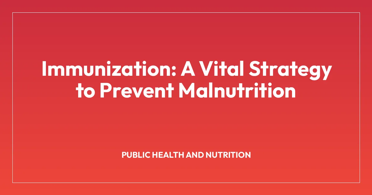 Immunization: A Vital Strategy to Prevent Malnutrition