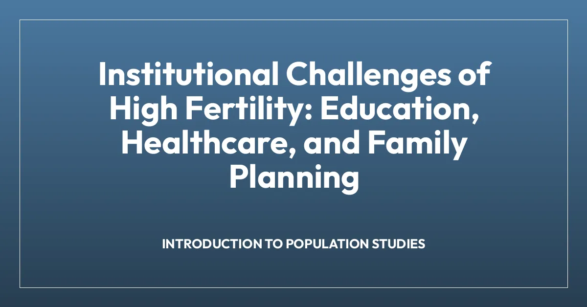Institutional Challenges of High Fertility: Education, Healthcare, and Family Planning