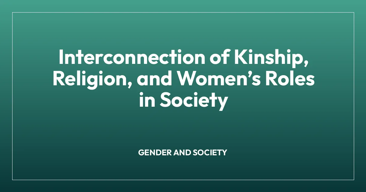 Interconnection of Kinship, Religion, and Women’s Roles in Society