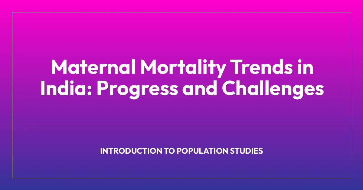 Maternal Mortality Trends in India: Progress and Challenges