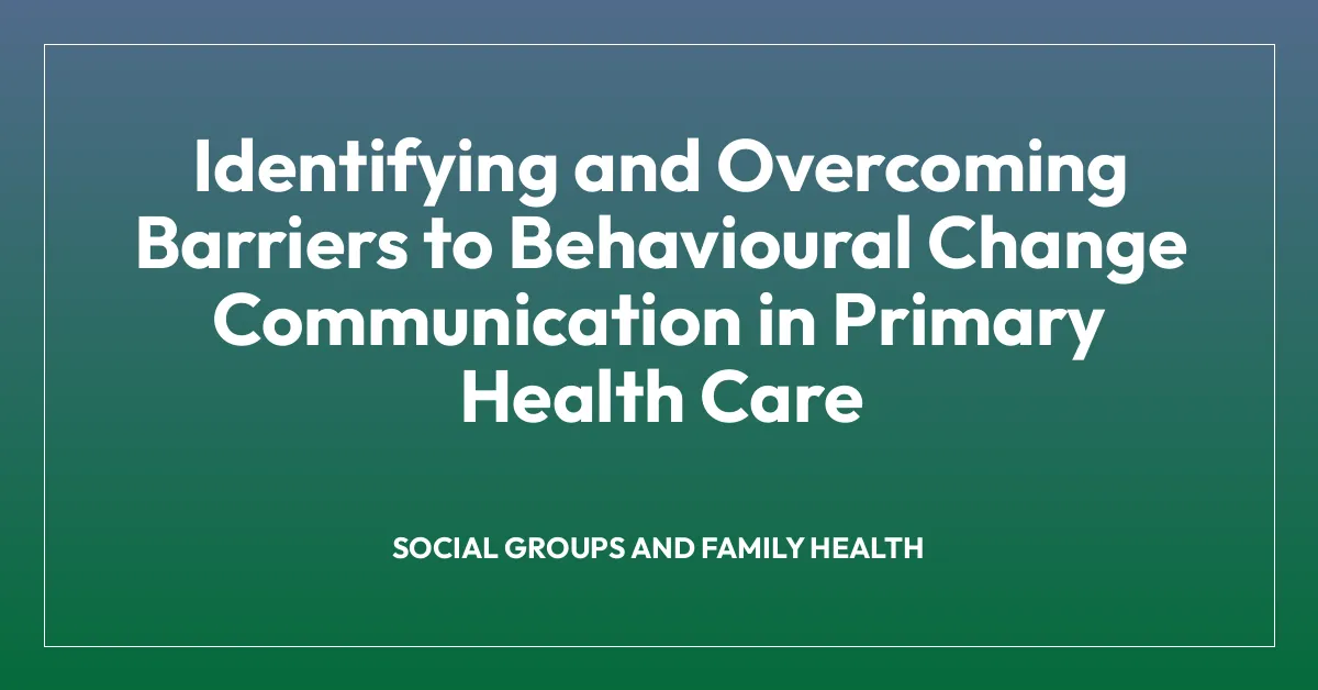 Identifying and Overcoming Barriers to Behavioural Change Communication in Primary Health Care