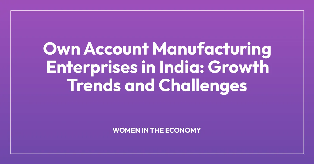 Own Account Manufacturing Enterprises in India: Growth Trends and Challenges