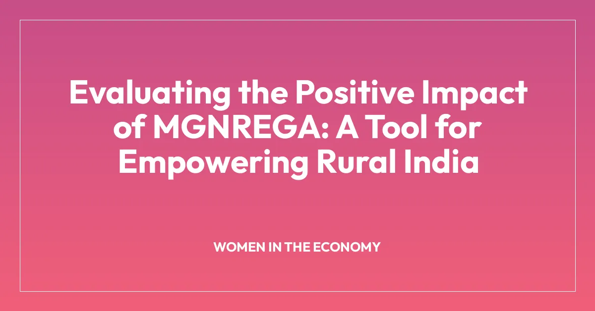 Evaluating the Positive Impact of MGNREGA: A Tool for Empowering Rural India