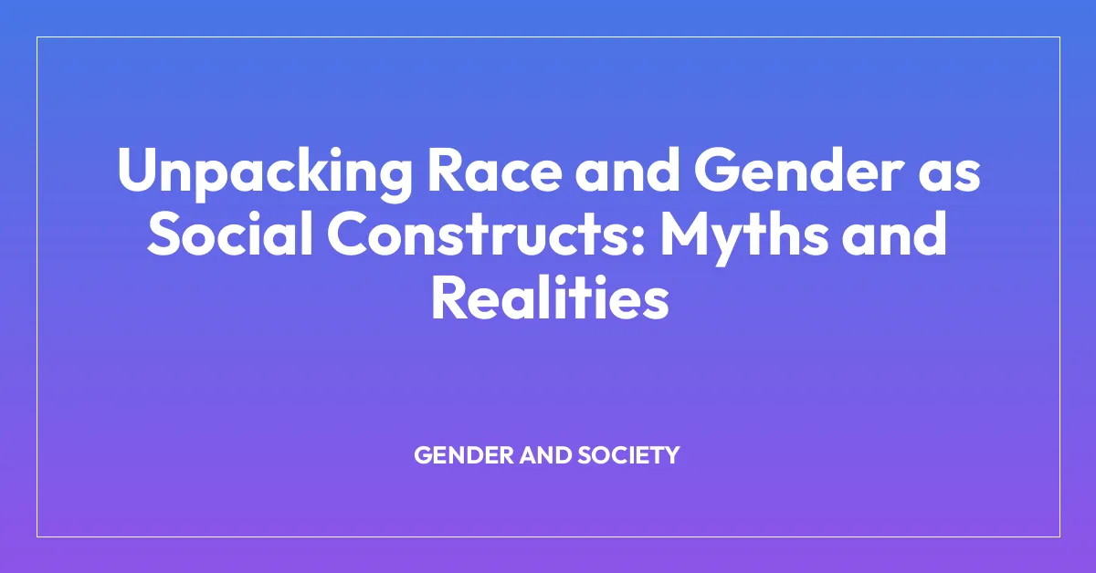 Unpacking Race and Gender as Social Constructs: Myths and Realities