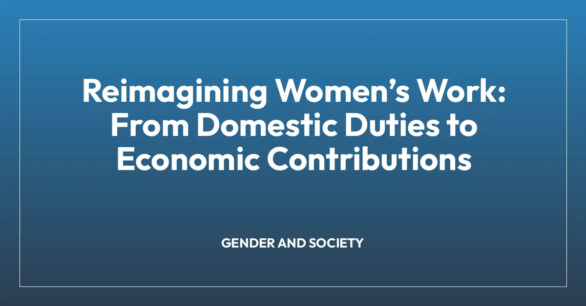 Reimagining Women’s Work: From Domestic Duties to Economic Contributions