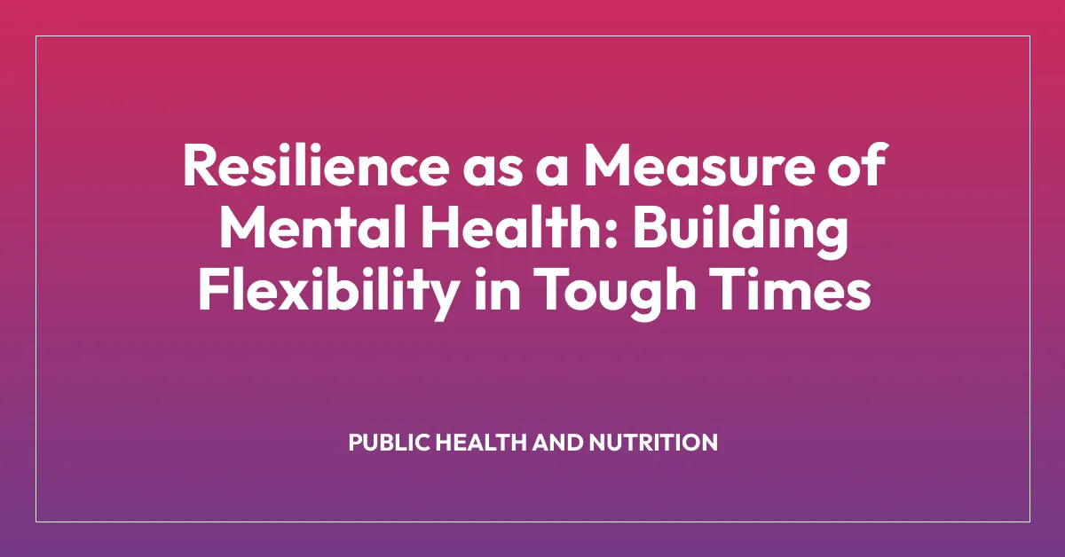 Resilience as a Measure of Mental Health: Building Flexibility in Tough Times