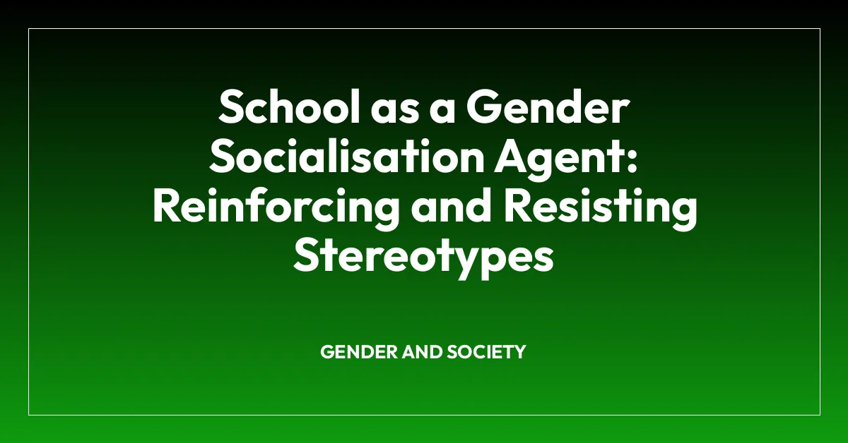 School as a Gender Socialisation Agent: Reinforcing and Resisting Stereotypes