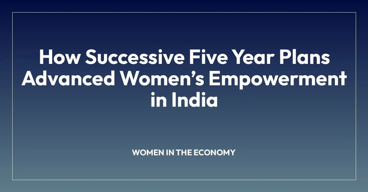 How Successive Five Year Plans Advanced Womenโs Empowerment in India