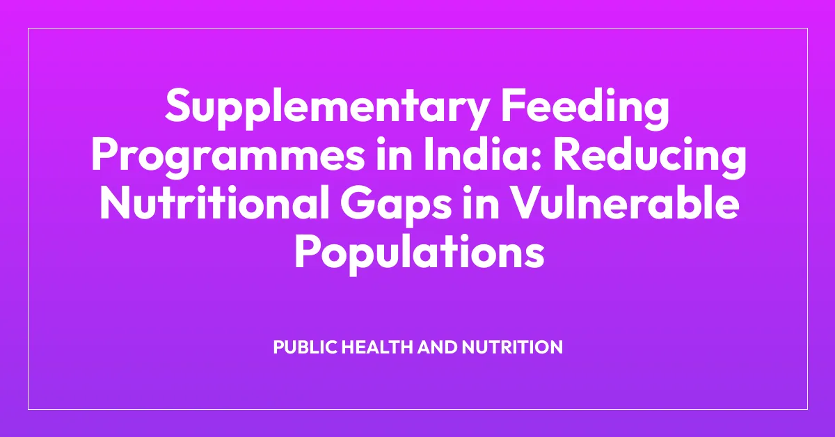Supplementary Feeding Programmes in India: Reducing Nutritional Gaps in Vulnerable Populations