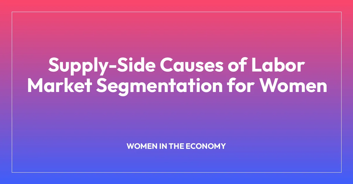 Supply-Side Causes of Labor Market Segmentation for Women