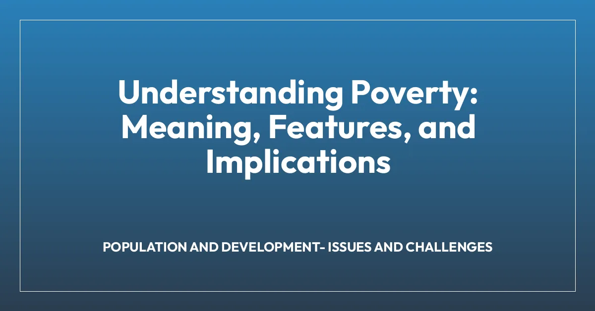 Understanding Poverty: Meaning, Features, and Implications