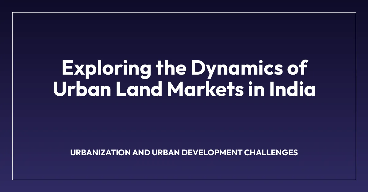 Exploring the Dynamics of Urban Land Markets in India