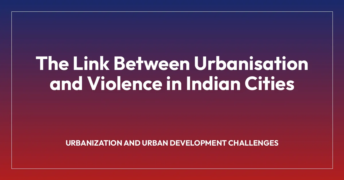 The Link Between Urbanisation and Violence in Indian Cities