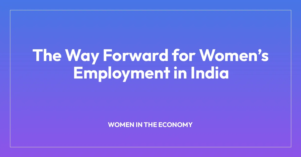 The Way Forward for Women’s Employment in India