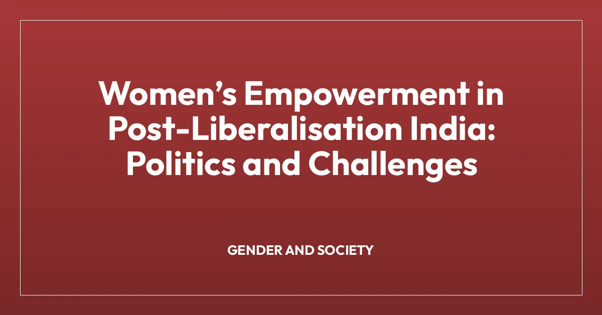 Womenโs Empowerment in Post-Liberalisation India: Politics and Challenges