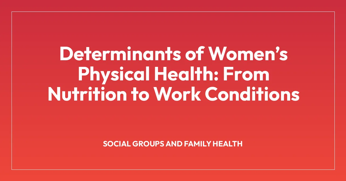 Determinants of Womenโs Physical Health: From Nutrition to Work Conditions